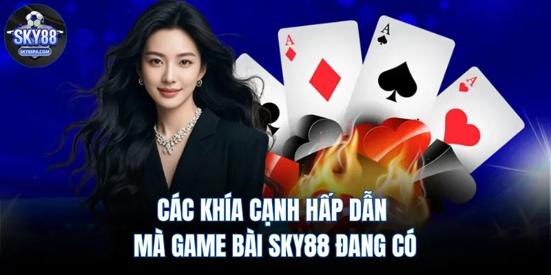 Các khía cạnh hấp dẫn mà game bài SKY88 đang có