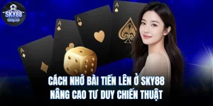 Cách Nhớ Bài Tiến Lên Ở SKY88 - Nâng Cao Tư Duy Chiến Thuật