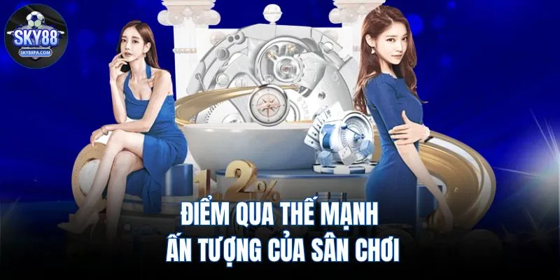 Điểm qua thế mạnh ấn tượng của sân chơi