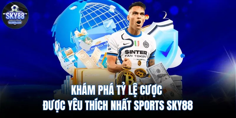 Khám phá tỷ lệ cược được yêu thích nhất Sports SKY88