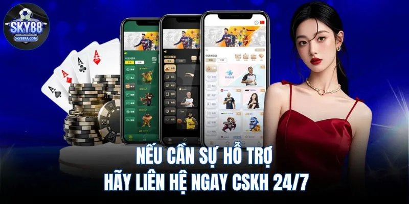 Nếu cần sự hỗ trợ hãy liên hệ ngay CSKH 24/7