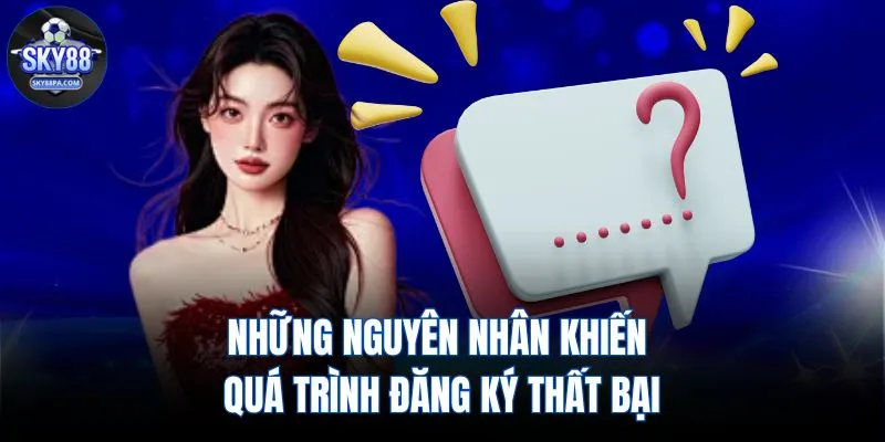 Những nguyên nhân khiến quá trình đăng ký thất bại