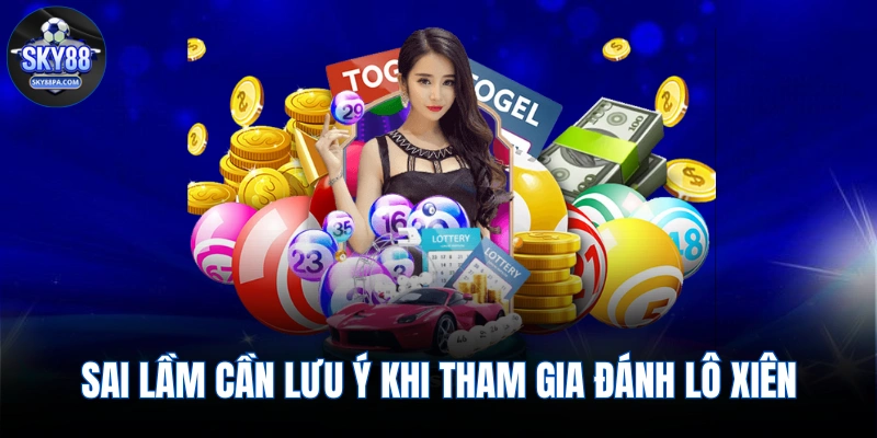Sai lầm cần lưu ý khi tham gia đánh lô xiên