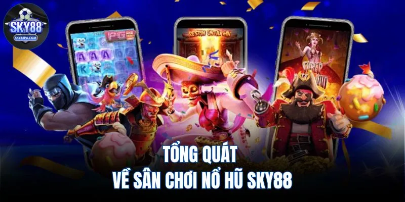 Tổng quát về sân chơi nổ hũ SKY88